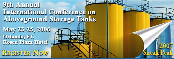 9th Annual International Conference on Aboveground Storage Tanks, May 23-25, 2006 in Orlando, Florida, Rosen Plaza Hotel
